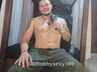 300bobbysexy300